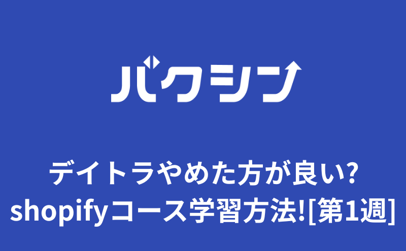 デイトラやめた方が良い?shopifyコース学習方法!40代[第1週]