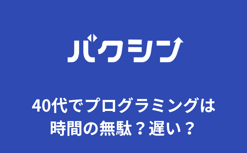 40代でプログラミングは時間の無駄？遅い？