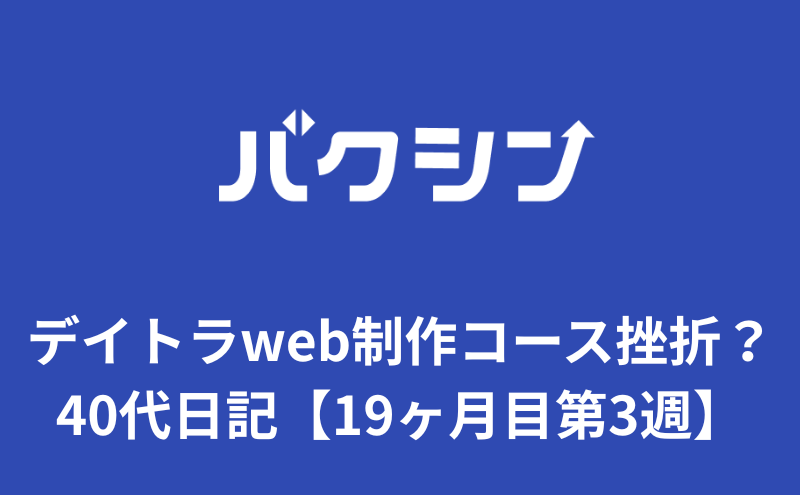 デイトラweb制作コース挫折？40代プログラミング日記【19ヶ月目第3週】