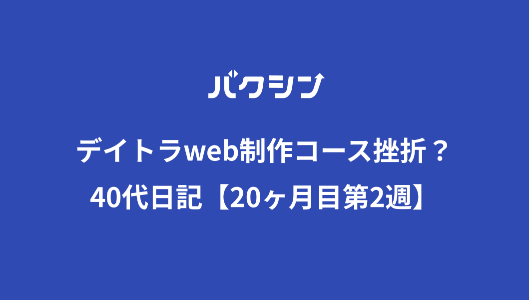 デイトラweb制作コース挫折？40代プログラミング日記【20ヶ月目第2週】